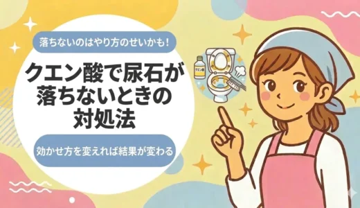 トイレの尿石がクエン酸で落ちない…原因と対処｜効かせ方のコツと次の一手