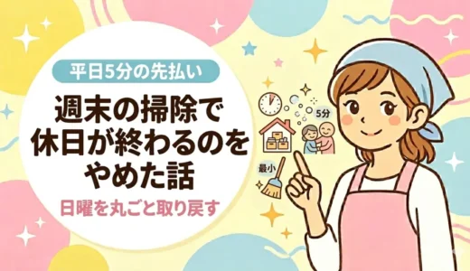 週末の掃除で休日が終わるのをやめた話｜「平日5分の先払い」で日曜を丸ごと取り戻す方法