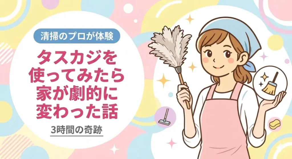 タスカジを使ってみたら家が劇的に変わった話